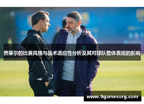 费基尔的比赛风格与战术适应性分析及其对球队整体表现的影响