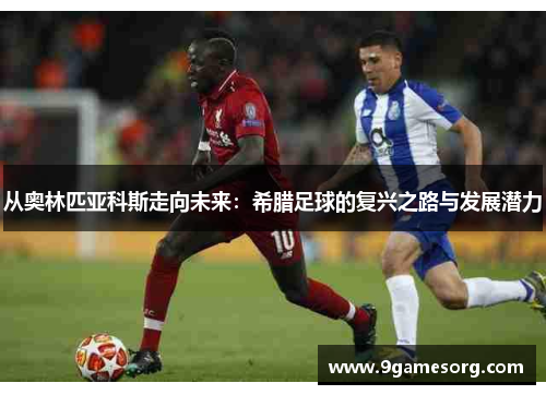 从奥林匹亚科斯走向未来：希腊足球的复兴之路与发展潜力