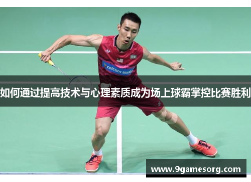 如何通过提高技术与心理素质成为场上球霸掌控比赛胜利