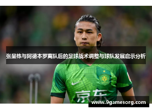 张呈栋与阿德本罗离队后的足球战术调整与球队发展启示分析