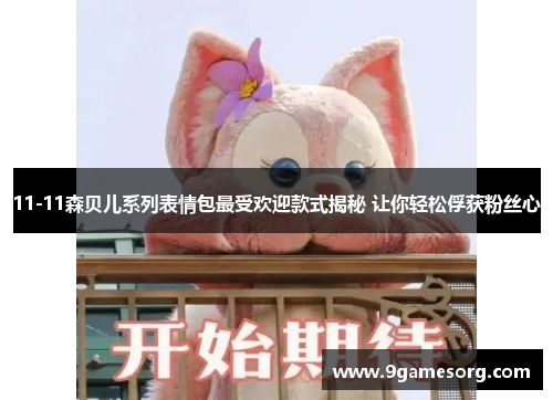 11-11森贝儿系列表情包最受欢迎款式揭秘 让你轻松俘获粉丝心