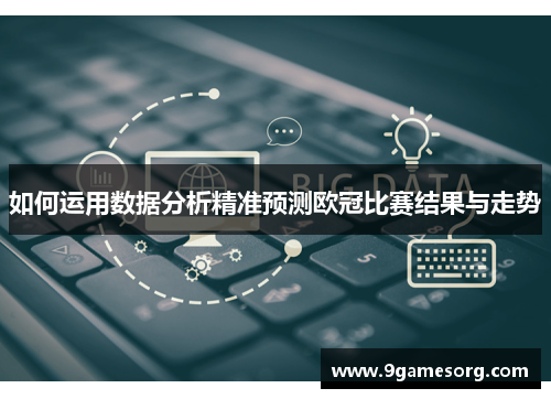 如何运用数据分析精准预测欧冠比赛结果与走势