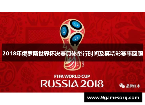 2018年俄罗斯世界杯决赛具体举行时间及其精彩赛事回顾