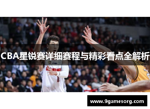 CBA星锐赛详细赛程与精彩看点全解析