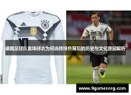德国足球队客场球衣为何选择绿色背后的历史与文化原因解析