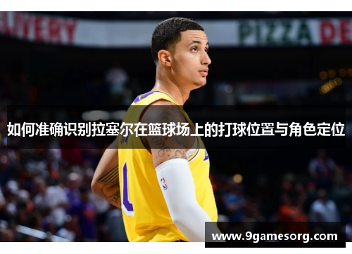 如何准确识别拉塞尔在篮球场上的打球位置与角色定位