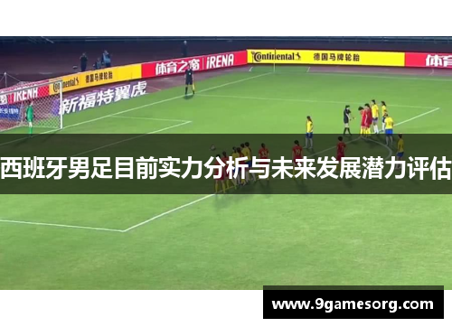 西班牙男足目前实力分析与未来发展潜力评估