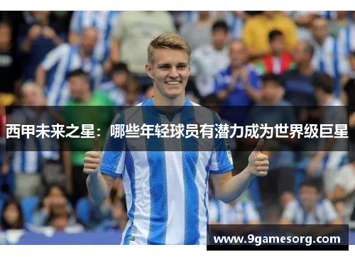 西甲未来之星：哪些年轻球员有潜力成为世界级巨星