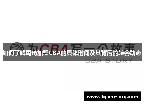 如何了解周琦加盟CBA的具体时间及其背后的转会动态